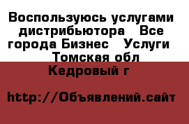 Воспользуюсь услугами дистрибьютора - Все города Бизнес » Услуги   . Томская обл.,Кедровый г.